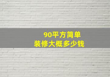 90平方简单装修大概多少钱