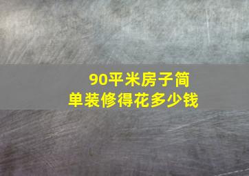 90平米房子简单装修得花多少钱