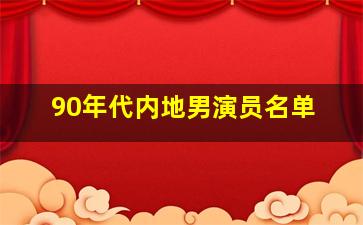 90年代内地男演员名单