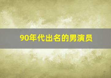 90年代出名的男演员