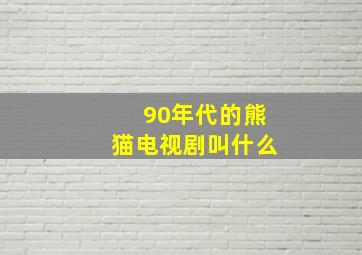 90年代的熊猫电视剧叫什么