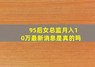 95后女总监月入10万最新消息是真的吗