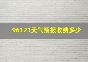 96121天气预报收费多少