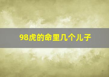 98虎的命里几个儿子