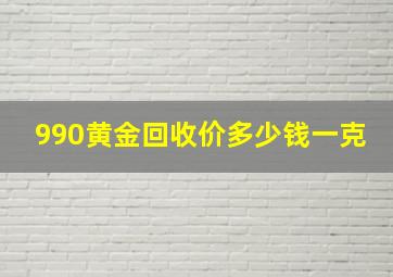 990黄金回收价多少钱一克