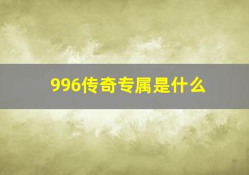 996传奇专属是什么