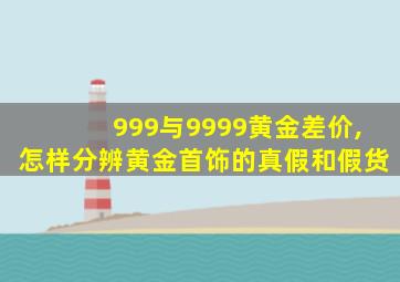 999与9999黄金差价,怎样分辨黄金首饰的真假和假货