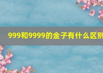 999和9999的金子有什么区别