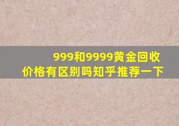 999和9999黄金回收价格有区别吗知乎推荐一下