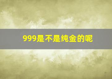 999是不是纯金的呢