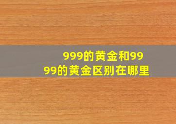 999的黄金和9999的黄金区别在哪里