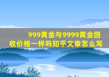 999黄金与9999黄金回收价格一样吗知乎文章怎么写