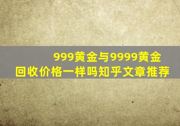 999黄金与9999黄金回收价格一样吗知乎文章推荐