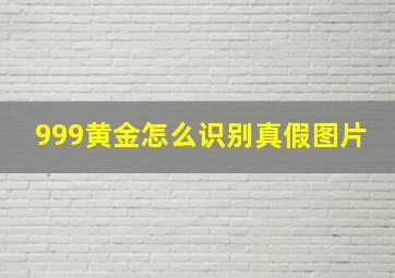 999黄金怎么识别真假图片