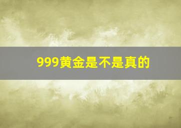 999黄金是不是真的