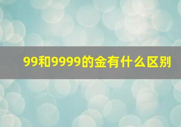 99和9999的金有什么区别