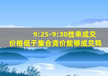 9:25-9:30挂单成交价格低于集合竞价能够成交吗