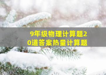 9年级物理计算题20道答案热量计算题