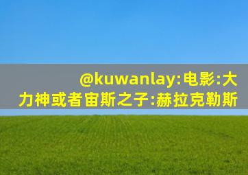 @kuwanlay:电影:大力神或者宙斯之子:赫拉克勒斯