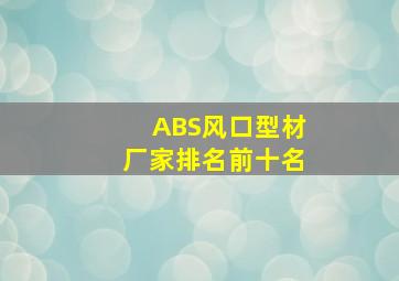 ABS风口型材厂家排名前十名