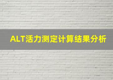 ALT活力测定计算结果分析