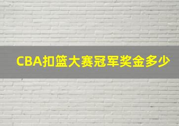 CBA扣篮大赛冠军奖金多少