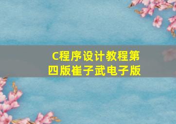 C程序设计教程第四版崔子武电子版