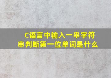 C语言中输入一串字符串判断第一位单词是什么