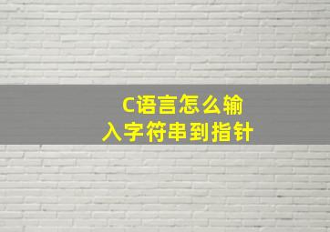 C语言怎么输入字符串到指针