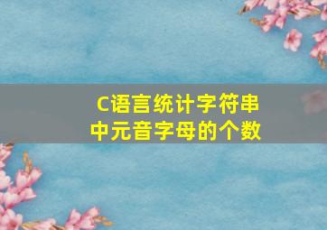 C语言统计字符串中元音字母的个数