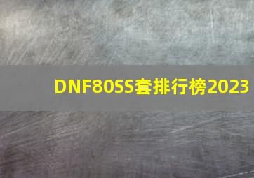 DNF80SS套排行榜2023