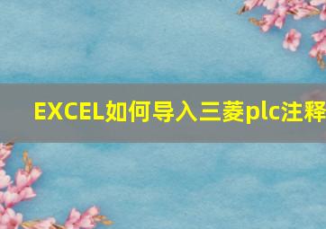 EXCEL如何导入三菱plc注释