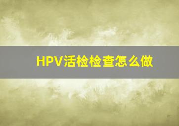 HPV活检检查怎么做