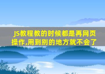 JS教程教的时候都是再网页操作,用到别的地方就不会了