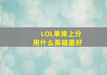 LOL单排上分用什么英雄最好