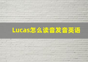 Lucas怎么读音发音英语