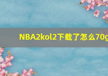 NBA2kol2下载了怎么70g