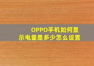 OPPO手机如何显示电量是多少怎么设置