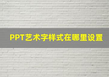 PPT艺术字样式在哪里设置