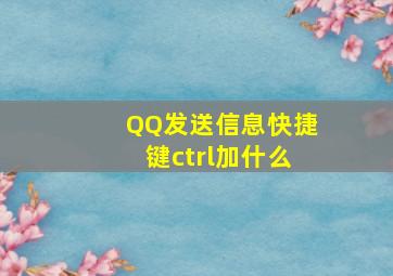 QQ发送信息快捷键ctrl加什么