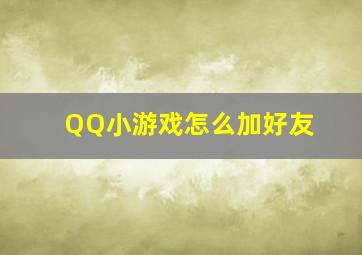 QQ小游戏怎么加好友