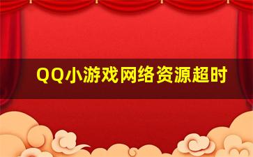 QQ小游戏网络资源超时