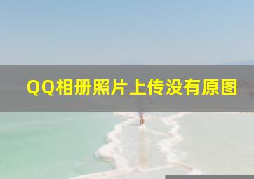 QQ相册照片上传没有原图