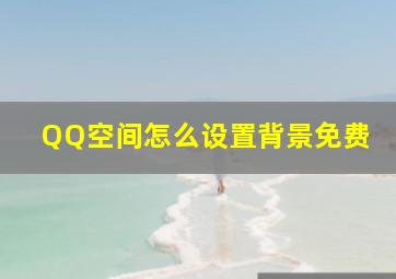 QQ空间怎么设置背景免费