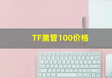 TF黑管100价格