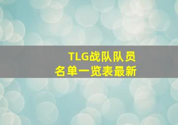 TLG战队队员名单一览表最新