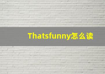 Thatsfunny怎么读