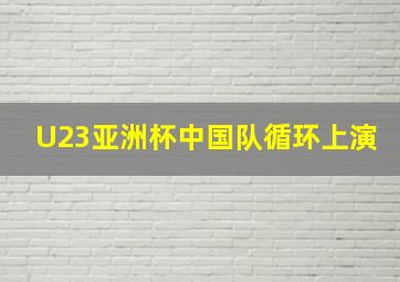 U23亚洲杯中国队循环上演