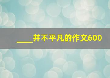 ____并不平凡的作文600