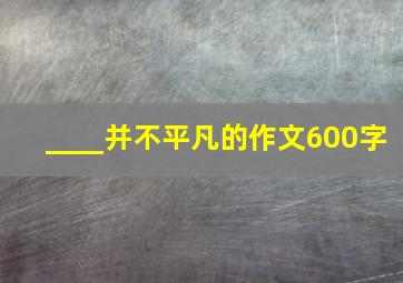 ____并不平凡的作文600字